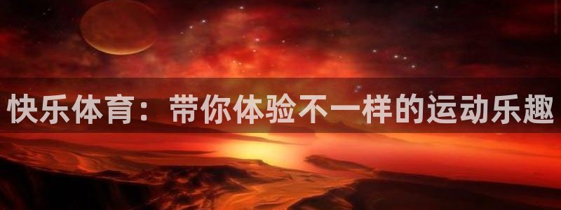 JJB竞技宝官网下载平台注册流程视频:快乐体育:带你体验不一